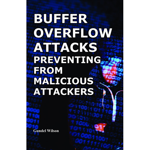 Buffer Overflow Attacks: Preventing From Malicious Attackers Buffer Overflow Attacks: Preventing From Malicious Attackers