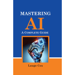 Mastering AI: A Complete Guide