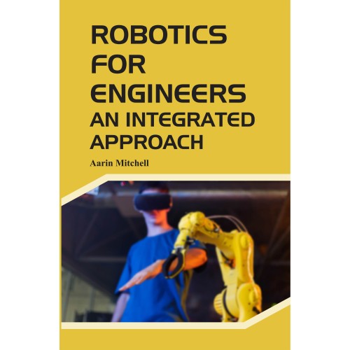Robotics for Engineers: An Integrated Approach